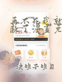 再不死我就真无敌了漫画免费阅读