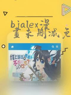 bjalex漫画未删减免费网站