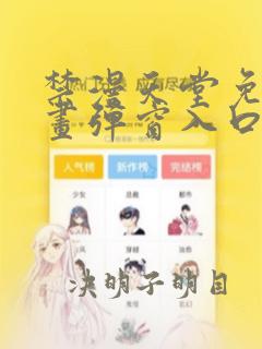 禁漫天堂免费漫画弹窗入口