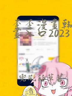 歪歪漫画韩漫漫画入口2023