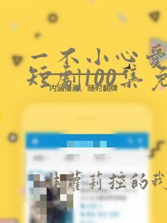 一不小心爱上你短剧100集免费观看