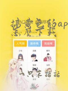 搞黄色的app怎么下载