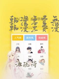 韩漫免费无遮挡韩漫免费漫画网站