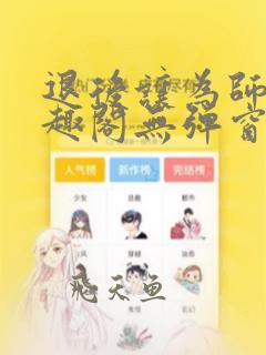 退后让为师来笔趣阁无弹窗