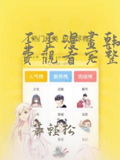 歪歪漫画韩漫免费观看完整版的