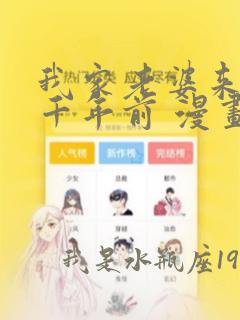 我家老婆来自一千年前 漫画