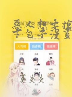 恶人想要抢救一下包子漫画下拉式