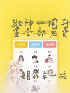 与神一同升级漫画全部免费阅读