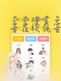 歪歪漫画免费观看在线观看动漫