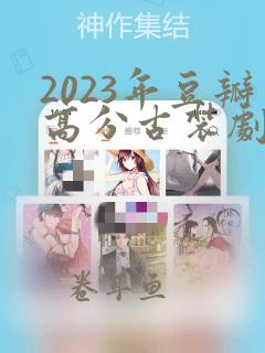 2023年豆瓣高分古装剧