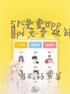 51漫画app骯pi免费破解版