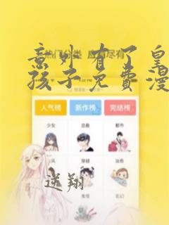 意外有了皇帝的孩子免费漫画下拉