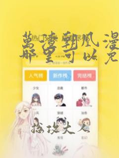 万渣朝凰漫画在哪里可以免费看