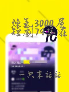 炼气3000层短剧79集在线观看免费