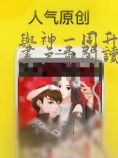 与神一同升级漫画免费阅读下拉式