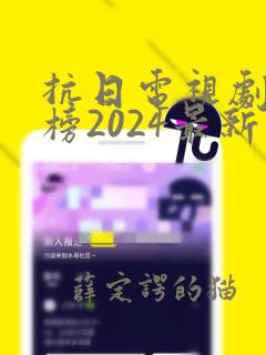 抗日电视剧排行榜2024最新热播剧