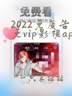 2022免广告免vip影视app下载