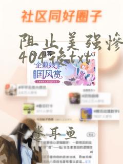 阻止美强惨男主404后txt