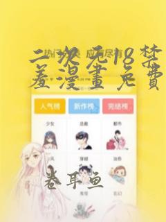 二次元18禁羞羞漫画免费