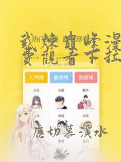 武炼巅峰漫画免费观看下拉式扑飞