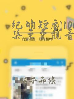 纪明短剧100集免费观看