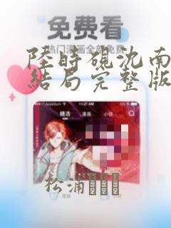 陆时砚沈南初大结局完整版