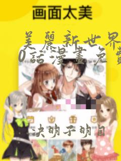 美丽新世界120话漫画免费