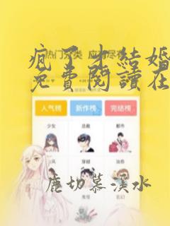 疯了才结婚漫画免费阅读在线下拉