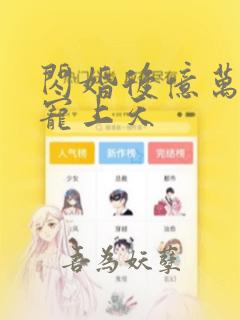 闪婚后亿万老公宠上天