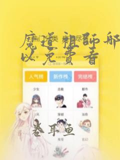 魔道祖师哪里可以免费看