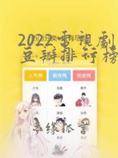 2022电视剧豆瓣排行榜前十名