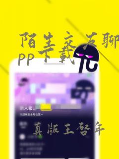 陌生交友聊天app下载