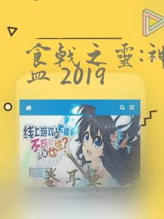 食戟之灵:神之皿 2019