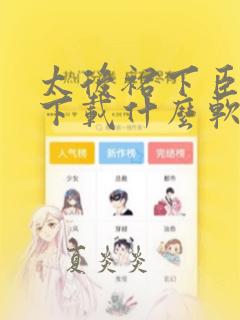 太后裙下臣漫画下载什么软件可以免费看