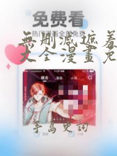 无删减遮羞韩漫大全漫画免费