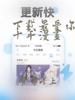 下载最爱你的那十年漫画