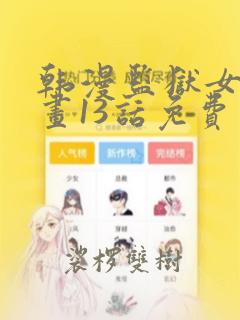 韩漫监狱女囚漫画13话免费