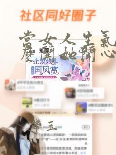 当女人生气时怎么哄她开心