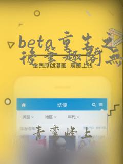 beta重生之后笔趣阁无弹窗