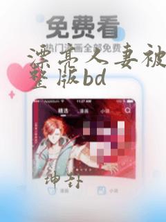 漂亮人妻被强完整版bd