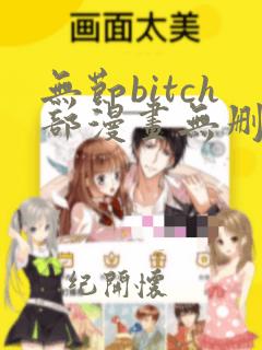 无节bitch部漫画无删减免费