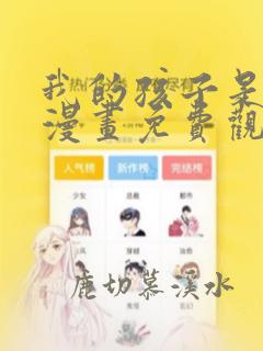 我的孩子是大佬漫画免费观看