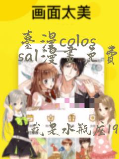 台漫colossal漫画免费观看