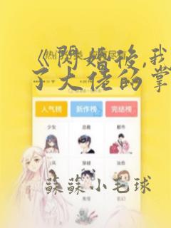 《闪婚后,我成了大佬的掌中之物》