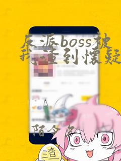 反派boss被我渣到怀疑人生[快穿]