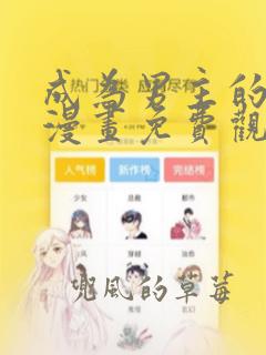 成为男主的养女漫画免费观看12集