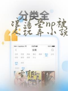 浪荡受np被多人玩弄小说