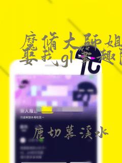 魔修大师姐总想娶我gl笔趣阁小说免费阅读