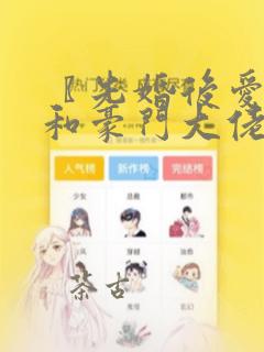 〖先婚后爱〗《和豪门大佬联姻后》