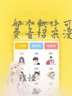 哪个软件可以免费看绍宋漫画